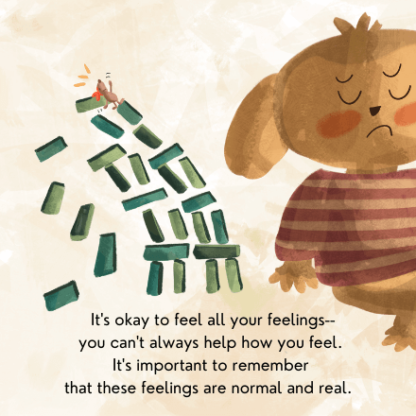 It's okay to feel all your feelings. It's important to remember that your feelings are normal and real.